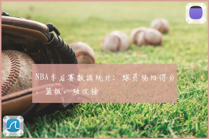 NBA季后赛数据统计：球员场均得分、篮板、助攻榜