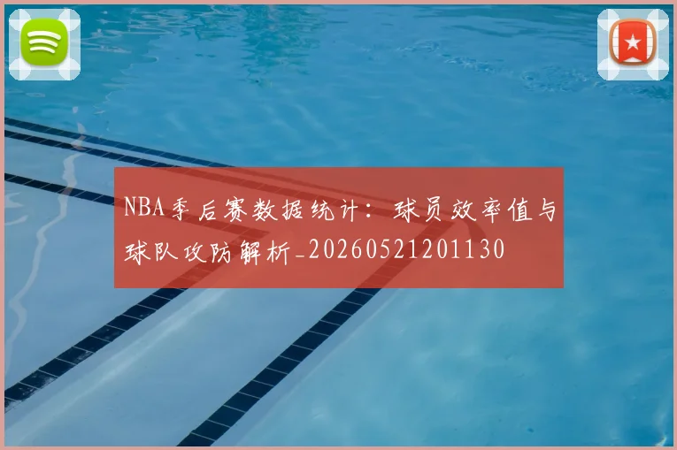NBA季后赛数据统计：球员效率值与球队攻防解析_20260521201130